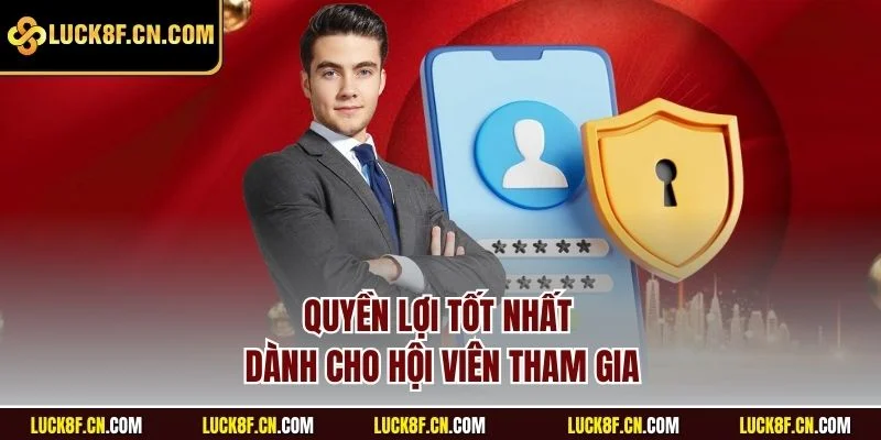 Quyền lợi tốt nhất dành cho hội viên tham gia